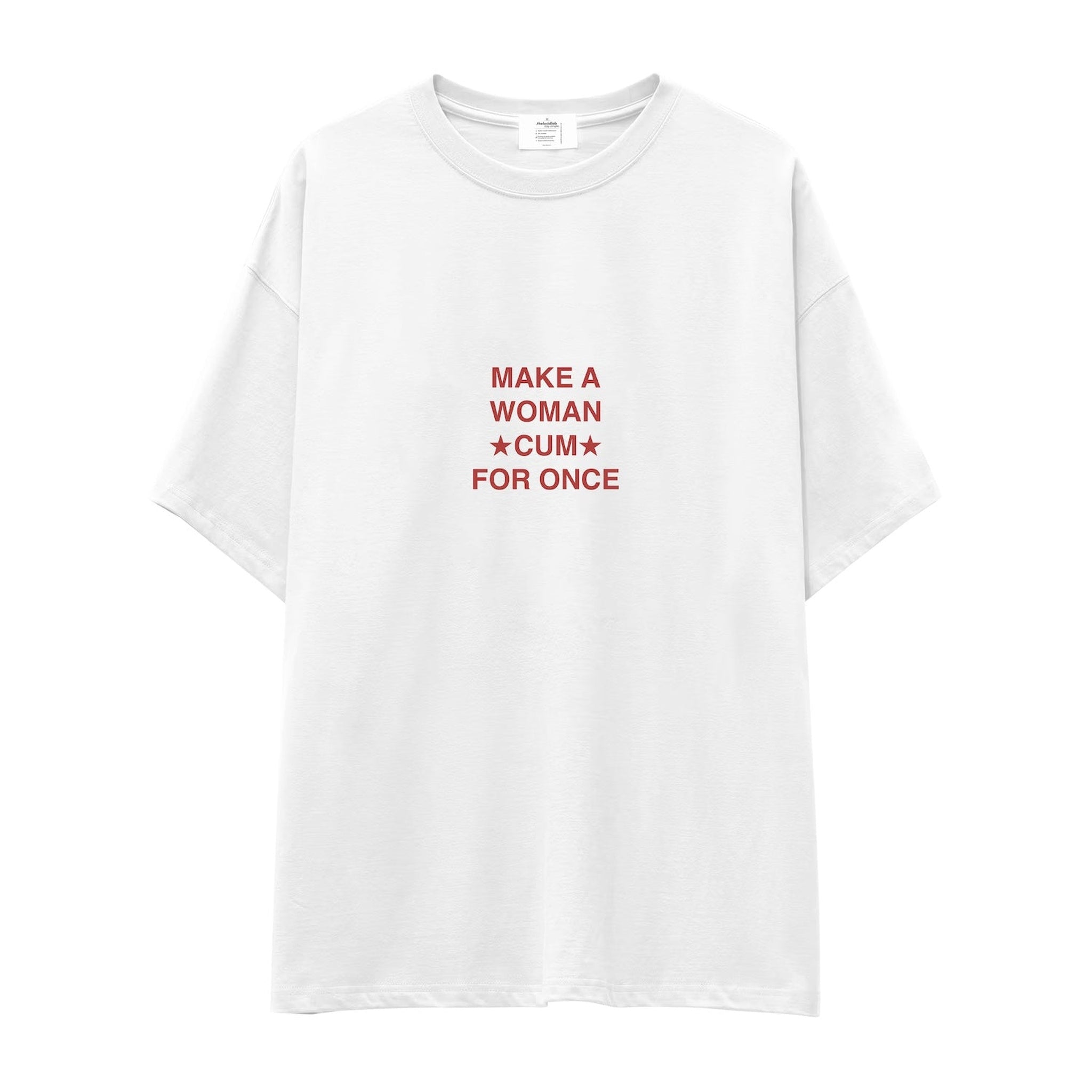 Make A Woman Cum For Once Oversize Tişört