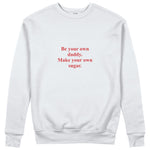 Be Your Own Daddy Make Your Own Sugar Sweatshirt