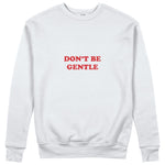 Don't Be Gentle Sweatshirt