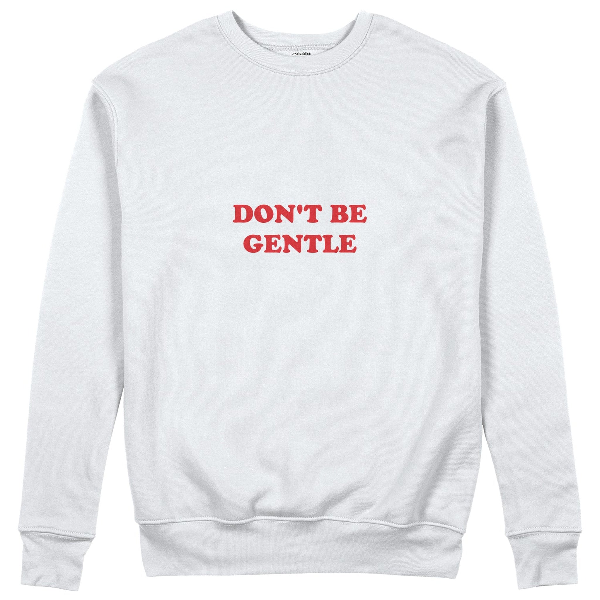 Don't Be Gentle Sweatshirt