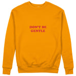 Don't Be Gentle Sweatshirt