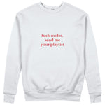 Fuck Nudes Send Me Your Playlist Sweatshirt