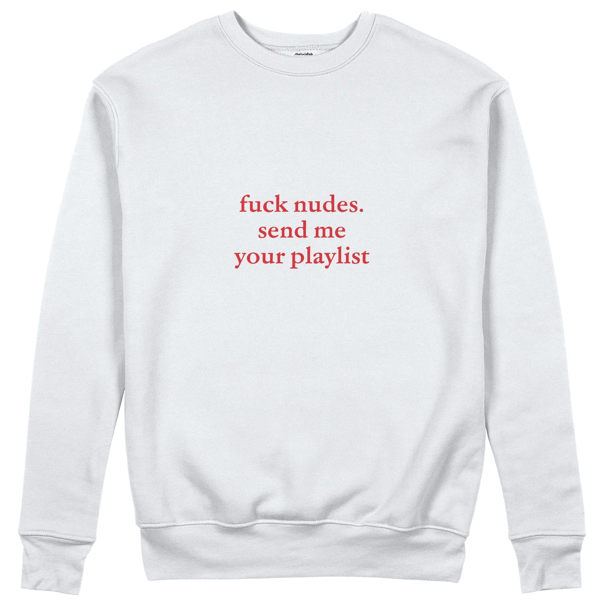 Fuck Nudes Send Me Your Playlist Sweatshirt
