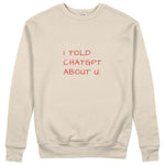 I Told ChatGPT About U Sweatshirt