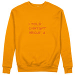 I Told ChatGPT About U Sweatshirt