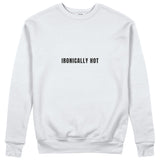 Ironically Hot Sweatshirt