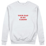 Your Dad Is My Cardio Sweatshirt