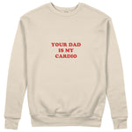 Your Dad Is My Cardio Sweatshirt