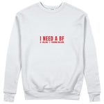 I Need a BF Sweatshirt