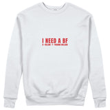 I Need a BF Sweatshirt