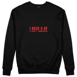 I Need a BF Sweatshirt
