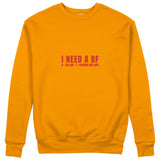 I Need a BF Sweatshirt