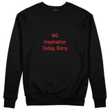 No Inspiration Today Sorry Sweatshirt