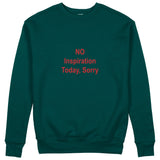 No Inspiration Today Sorry Sweatshirt